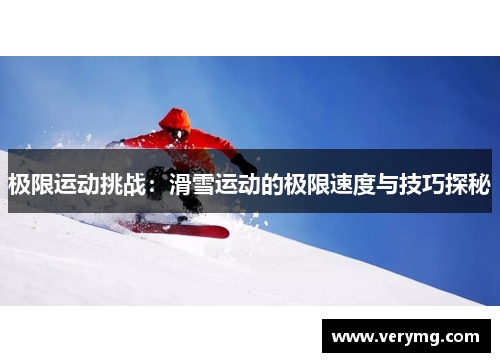 极限运动挑战：滑雪运动的极限速度与技巧探秘