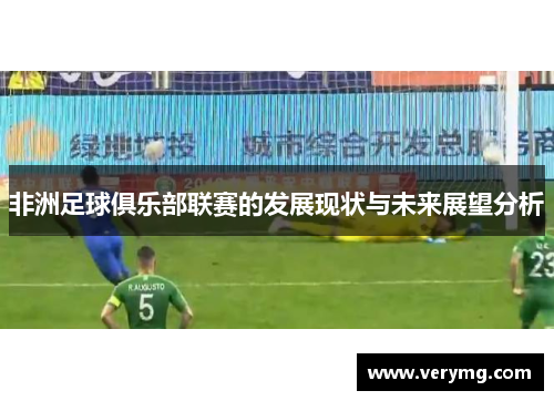 非洲足球俱乐部联赛的发展现状与未来展望分析