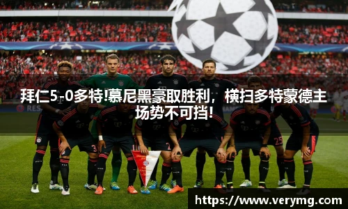 拜仁5-0多特!慕尼黑豪取胜利，横扫多特蒙德主场势不可挡!