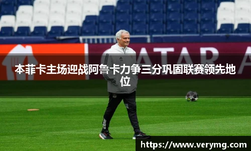 本菲卡主场迎战阿鲁卡力争三分巩固联赛领先地位