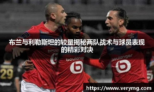 布兰与利勒斯坦的较量揭秘两队战术与球员表现的精彩对决